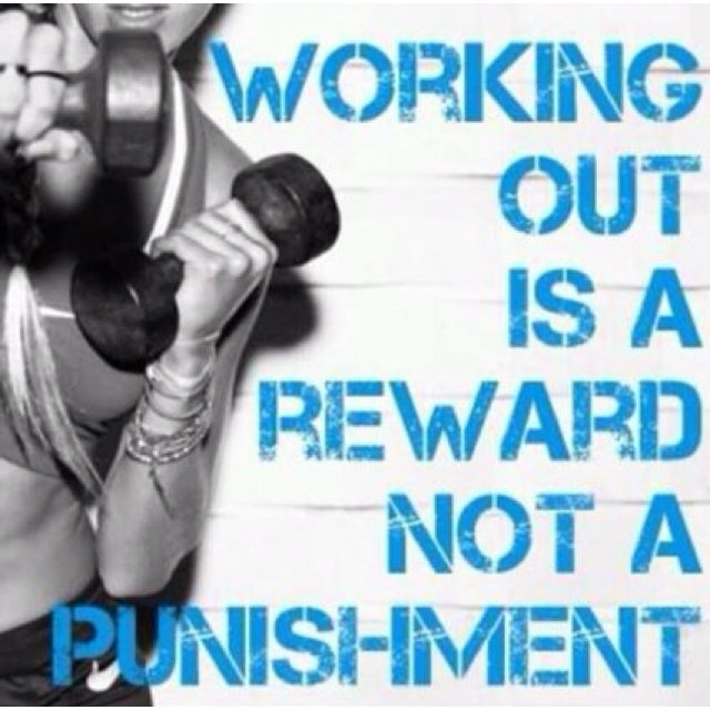 Working out is a reward, not a punishment
