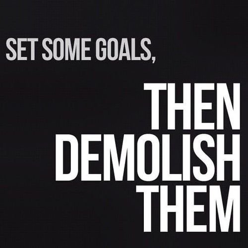 Set some goals then demolish them