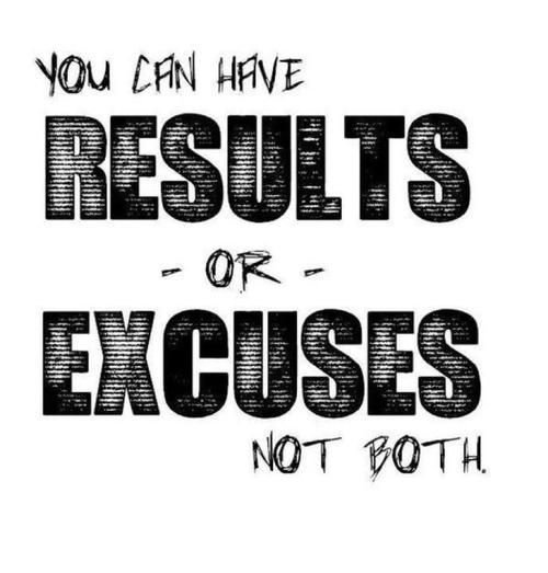 You can have results or excuses