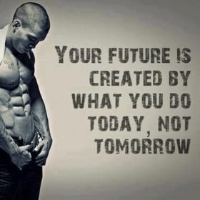 Your future is created by what you do today